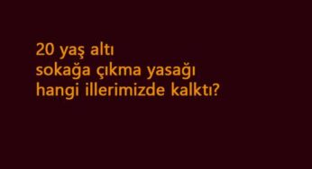 20 yaş altı sokağa çıkma yasağı hangi illerde kalktı?