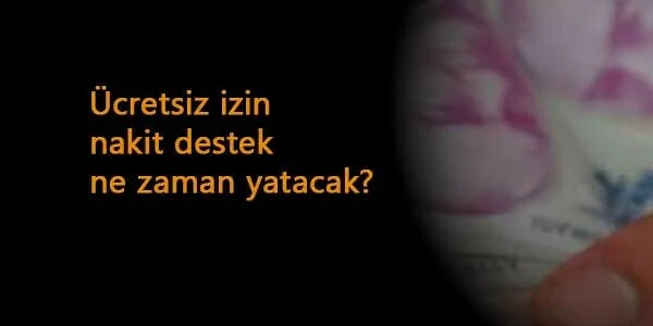 Nakdi Destek ödemesi ne zaman? Ücretsiz izin paraları bekleniyor