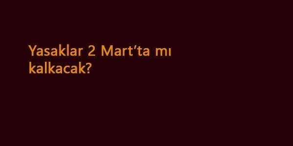 Yasaklar 2 Mart'ta mı kalkacak? İstanbul-Ankara ve İzmir başta yasaklar hangi gün kalkacak?