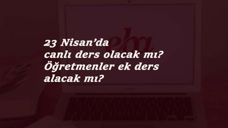 23 Nisan'da canlı ders var mı? Öğretmenler ek ders alacak mı?