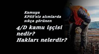4/D işçi nedir? 4/D ne demek? 4/D işçi hakları nelerdir?
