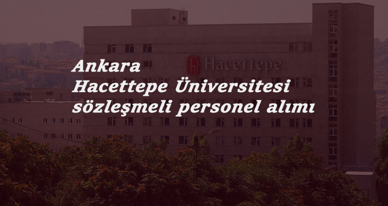 Hacettepe Üniversitesi 65 sözleşmeli personel arıyor