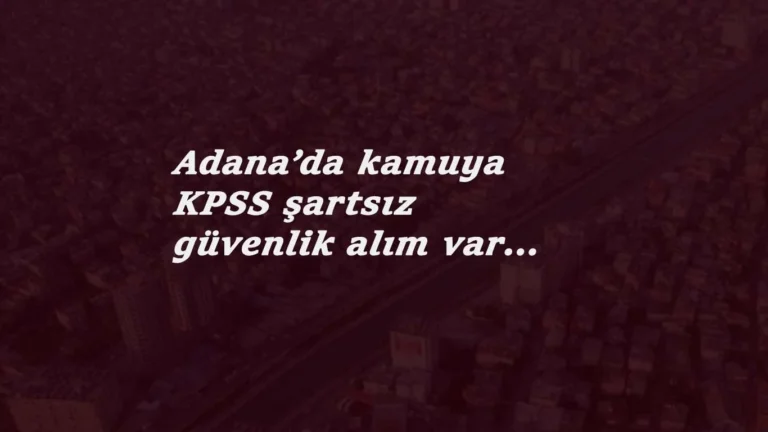 Adana'da kamuya güvenlik görevlisi alımı: KPSS yok