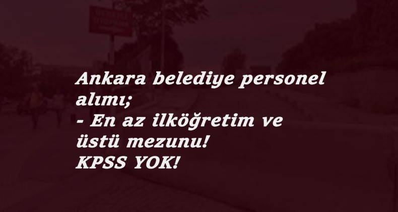 Ankara'da belediyeye KPSS şartsız personel aranıyor: Büro personeli ve İşçi