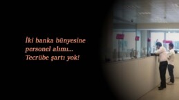 İki banka iş ilanı açtı: Tecrübeli-tecrübesiz adaylar aranıyor