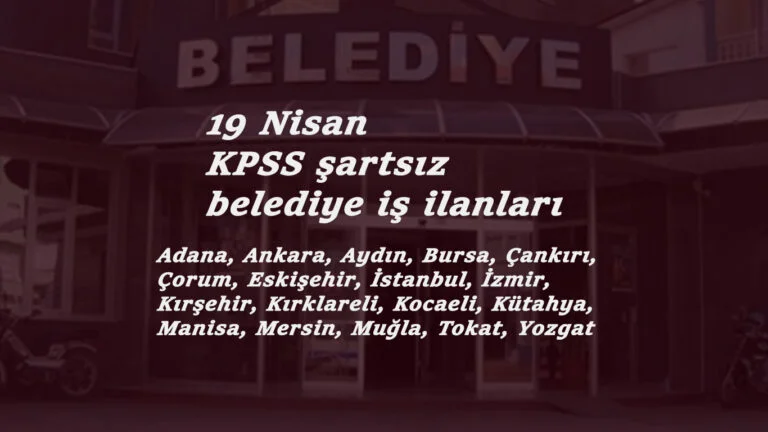 19 Nisan Belediye ilanları: KPSS şartsız kamu personeli alımları başladı