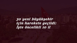 51 il daha büyükşehir olacak: İşte büyükşehir olması en olası iller