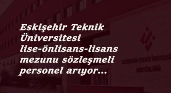 Eskişehir Teknik Üniversitesi sözleşmeli personel arıyor