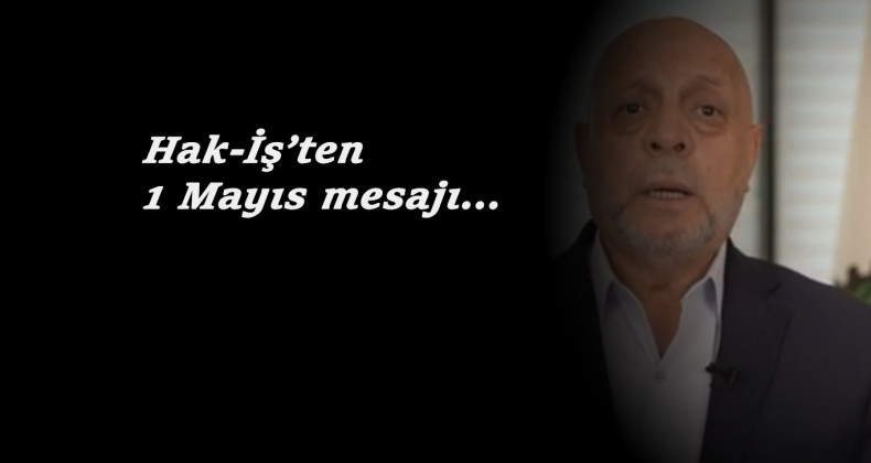 Hak-İş'ten 1 Mayıs mesajı: 