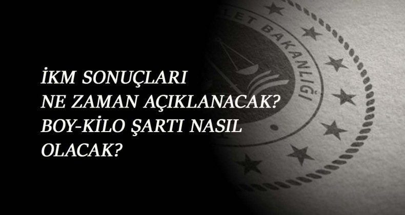 2021 İKM sonuçları 9 Nisan'da mı açıklanacak? Boy-kilo şartı nedir?