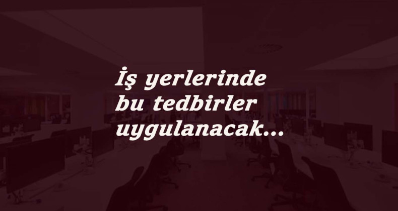 İş yerlerinde uygulanacak Korona tedbirleri belli oldu