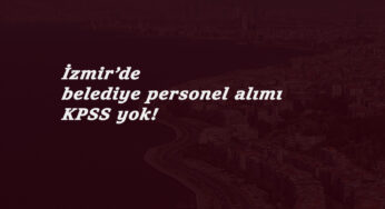 İzmir'de belediyeye personel alımları başladı: KPSS yok
