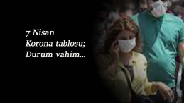 7 Nisan Korona vaka tablosu yayında: Durum 'felaket'