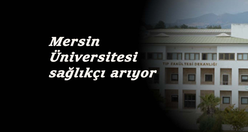 Mersin Üniversitesi hemşire ebe ve sağlık teknikeri alacak: İşte şartlar
