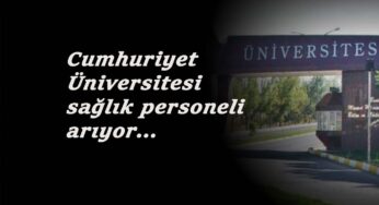 Cumhuriyet Üniversitesi sağlık personeli alacak