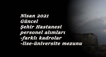 Nisan 2021 güncel şehir hastanesi personel alımı ilanları
