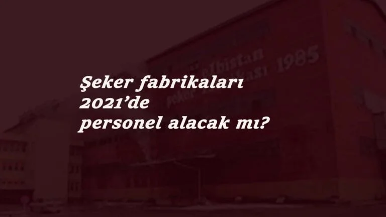 Şeker Fabrikası işçi alımı 2021'de olacak mı? Türkşeker personel alımı ne zaman?