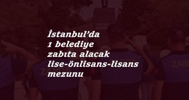İstanbul'da zabıta alımı: Gaziosmanpaşa Belediyesi arıyor