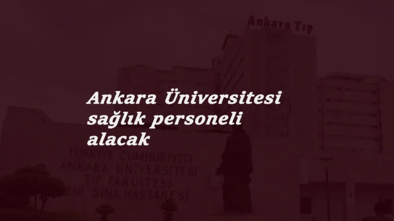 Ankara Üniversitesi çok sayıda sağlık personeli arıyor