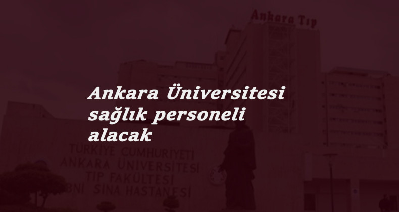 Ankara Üniversitesi çok sayıda sağlık personeli arıyor