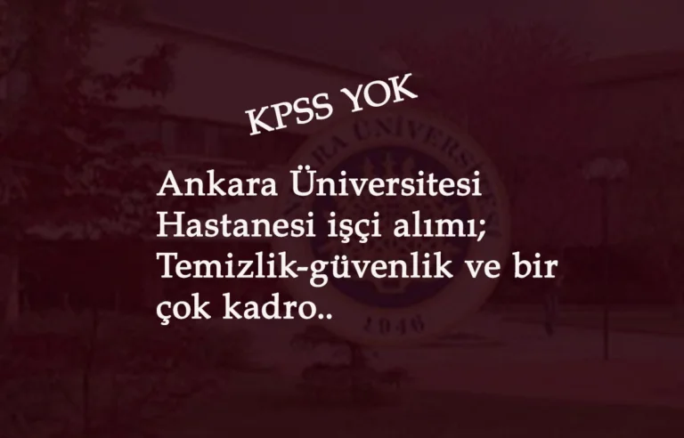 Ankara Üniversitesi KPSS şartsız personel alımı yapacak
