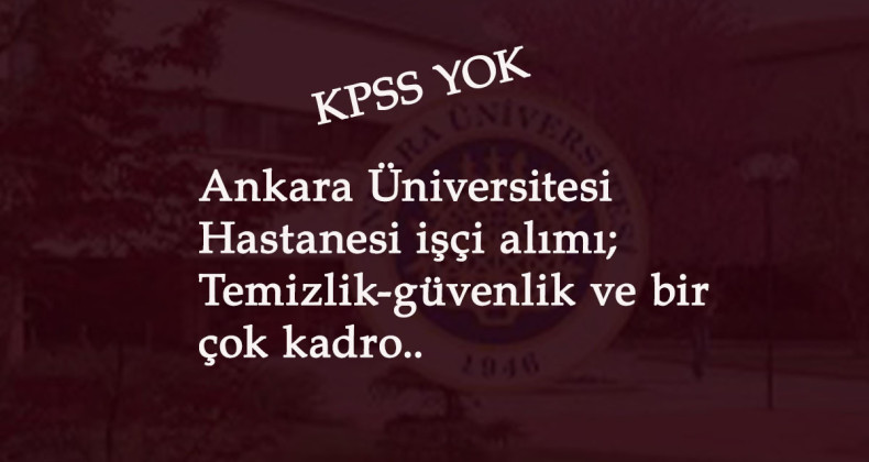 Ankara Üniversitesi KPSS şartsız personel alımı yapacak