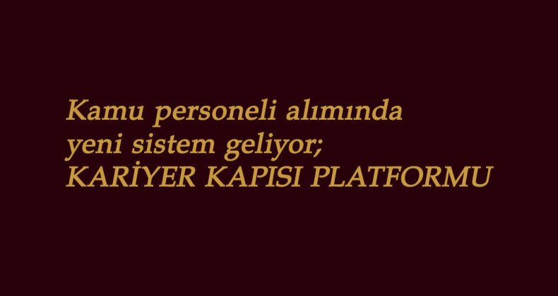 Kamuya alımlarda yeni sistem geliyor: Kariyer Kapısı Platformu nedir?