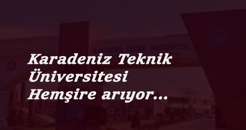 KATÜ hemşire alımı yapacak: İşte detaylar