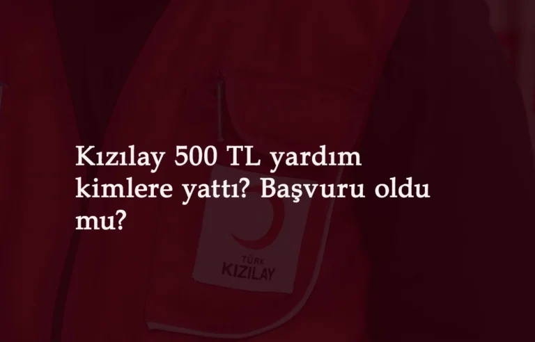 Kızılay 500 TL yardım ne zaman yatacak? Kimler alacak? Başvuru oldu mu?