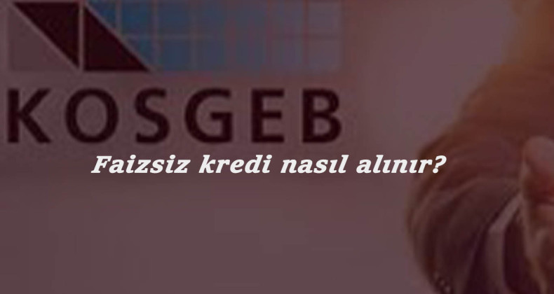 KOSGEB faizsiz kredi destek başvurusu: Kimler alabilir? Nasıl başvurulur?