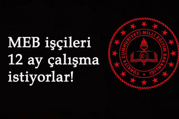 MEB işçileri yılgın: 12 ay çalışmak istiyorlar