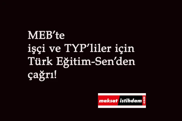 MEB işçileri ve TYP personelleri için Türk Eğitim-Sen devrede