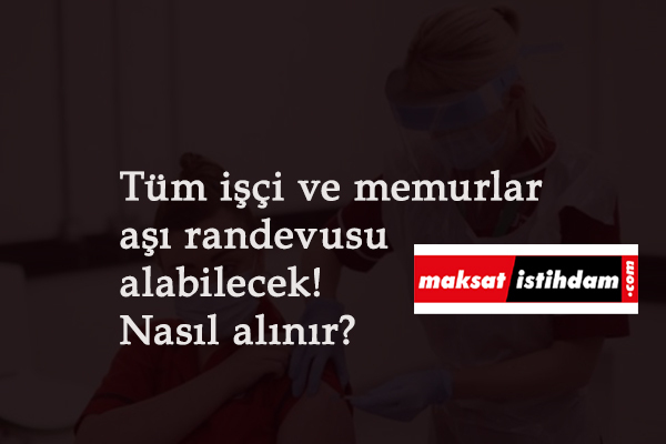 İşçi-memur fark etmiyor! Tüm çalışanlar aşı randevusu alabilecek