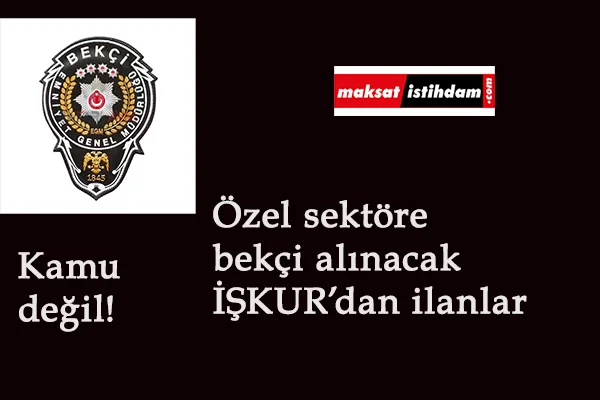 Özel sektör kuruluşlarına bekçi alımı yapılıyor: İŞKUR'da yeni ilanlar