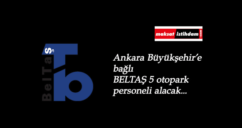 Ankara'da belediyeye personel aranıyor: BELTAŞ personel alımı duyurusu geldi