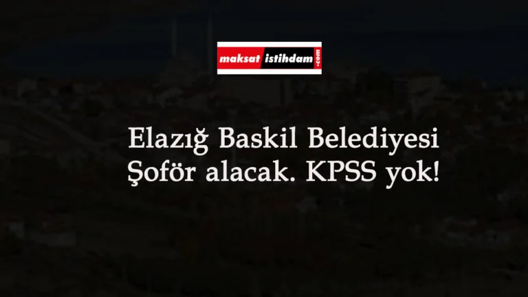 Elazığ Baskil Belediyesi şoför alımı yapacak