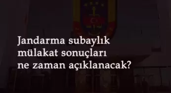 Jandarma Subaylık mülakat sonuçları 2021 ne zaman yayınlanacak?
