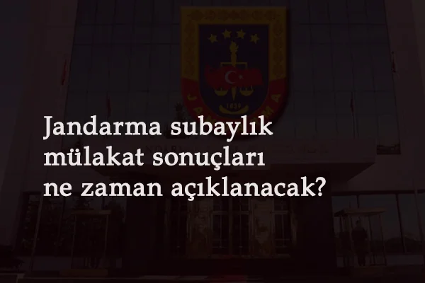 Jandarma Subaylık mülakat sonuçları 2021 ne zaman yayınlanacak?