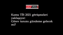Kamu TİS 2021 içinde görev tanımı gelecek mi?