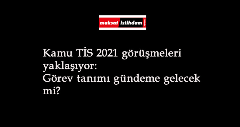 Kamu TİS 2021 içinde görev tanımı gelecek mi?
