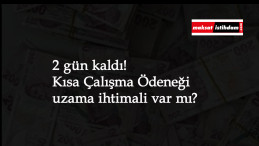 Kısa Çalışma Ödeneği için 2 gün: Uzama ihtimali yok mu?