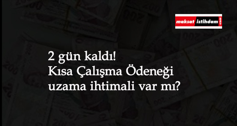 Kısa Çalışma Ödeneği için 2 gün: Uzama ihtimali yok mu?