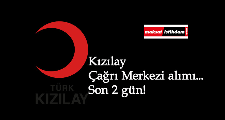 Kızılay Çağrı Merkezi personel alımı için son 2 gün: Kimler başvurabilir?