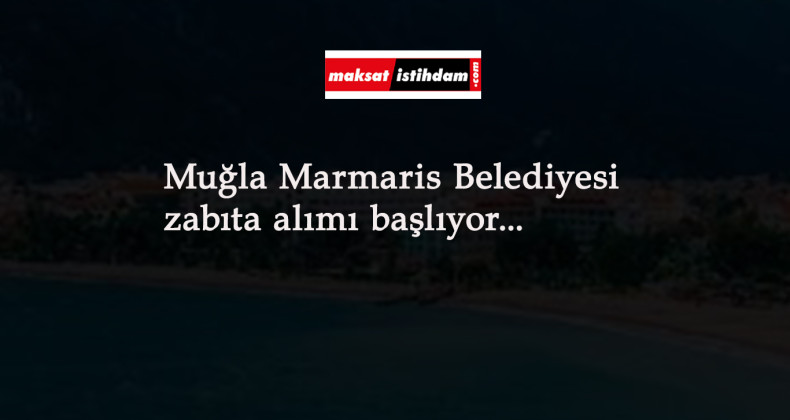 Muğla Marmaris Belediyesi zabıta alımı yapacak