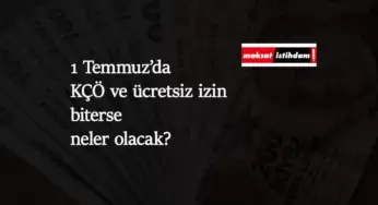 İşçiler ve iş dünyası 1 Temmuz'a hazırlanıyor: KÇÖ ve ücretsiz izin sonrası ne olacak?