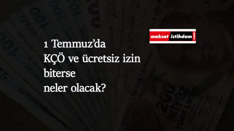 İşçiler ve iş dünyası 1 Temmuz'a hazırlanıyor: KÇÖ ve ücretsiz izin sonrası ne olacak?