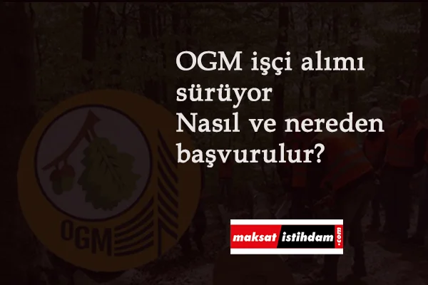 OGM işçi alımı başvurusu sürüyor: OGM 2080 işçi alımı İŞKUR başvurusu nasıl yapılır?