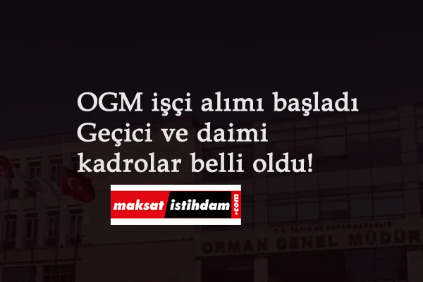 OGM 2080 işçi alımı başladı: Başvuru nasıl yapılacak? İl dağılımı ve kadrolar
