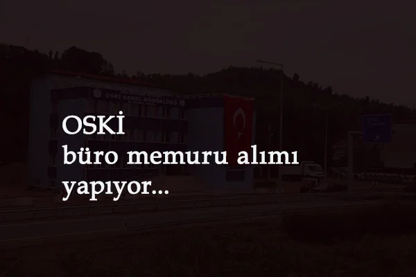OSKİ (Ordu Su ve Kanalizasyon İdaresi) büro memuru alımı yapacak: İşte şartlar ve başvuru yöntemi