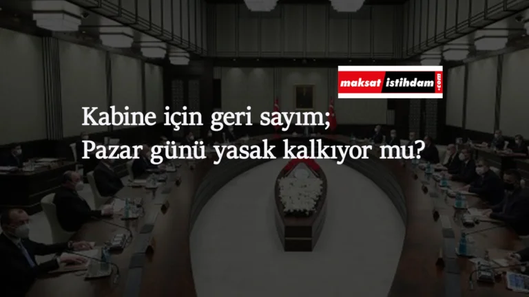 Gözler kabineye döndü: Pazar günü sokağa çıkma yasağı kalkacak mı?